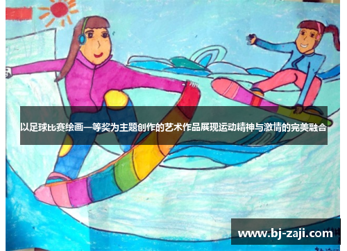 以足球比赛绘画一等奖为主题创作的艺术作品展现运动精神与激情的完美融合