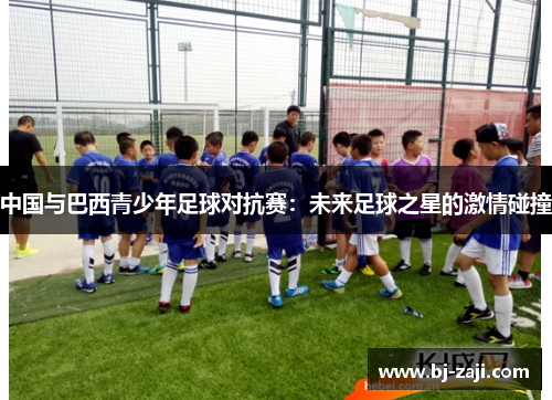 中国与巴西青少年足球对抗赛：未来足球之星的激情碰撞