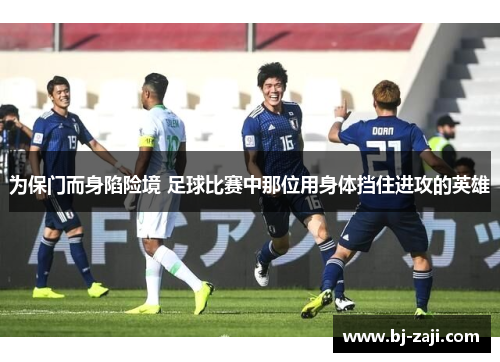 为保门而身陷险境 足球比赛中那位用身体挡住进攻的英雄