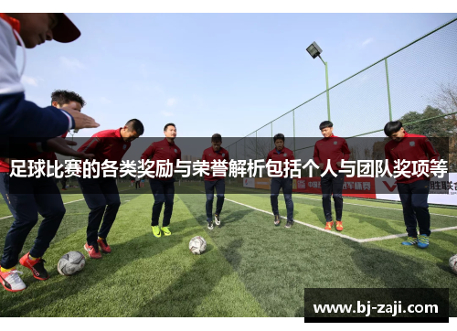 足球比赛的各类奖励与荣誉解析包括个人与团队奖项等