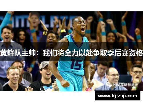 黄蜂队主帅：我们将全力以赴争取季后赛资格
