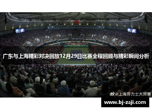 广东与上海精彩对决回放12月29日比赛全程回顾与精彩瞬间分析