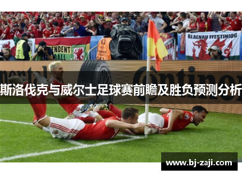 斯洛伐克与威尔士足球赛前瞻及胜负预测分析