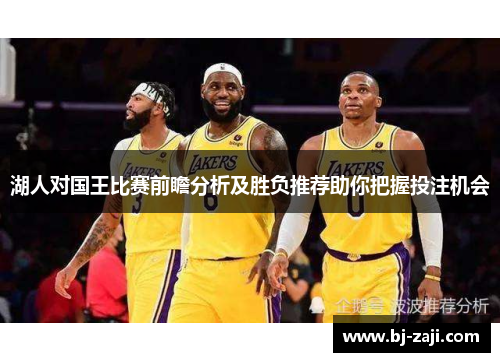 湖人对国王比赛前瞻分析及胜负推荐助你把握投注机会