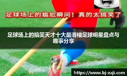 足球场上的搞笑天才十大最滑稽足球明星盘点与趣事分享