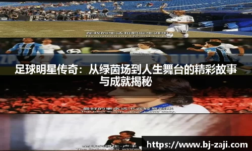 足球明星传奇：从绿茵场到人生舞台的精彩故事与成就揭秘